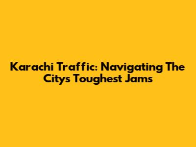 Karachi Traffic: Navigating The City's Toughest Jams