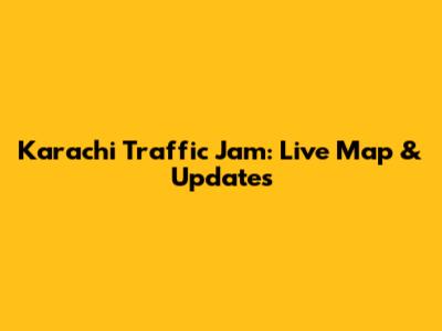 Karachi Traffic Jam: Live Map & Updates