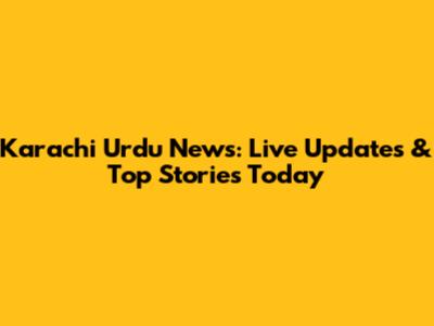 Karachi Urdu News: Live Updates & Top Stories Today