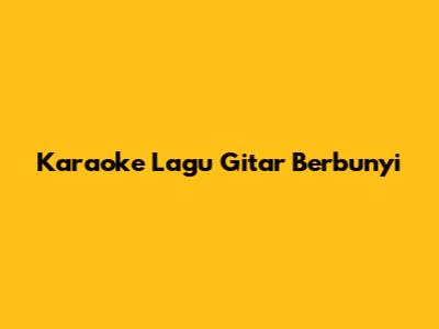 Karaoke Lagu "Gitar Berbunyi"