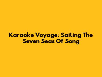 Karaoke Voyage: Sailing The Seven Seas Of Song