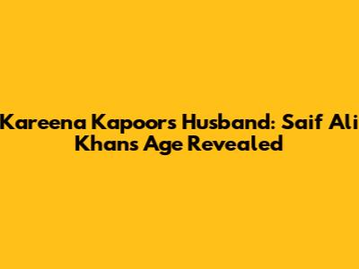 Kareena Kapoor's Husband: Saif Ali Khan's Age Revealed