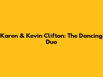Karen & Kevin Clifton: The Dancing Duo