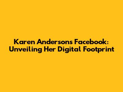 Karen Anderson's Facebook: Unveiling Her Digital Footprint