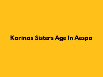 Karina's Sister's Age In Aespa
