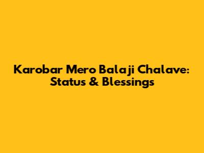 Karobar Mero Balaji Chalave: Status & Blessings