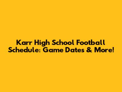 Karr High School Football Schedule: Game Dates & More!