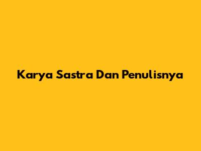 Karya Sastra Dan Penulisnya