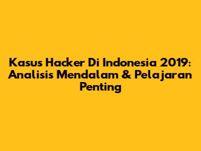 Kasus Hacker Di Indonesia 2019: Analisis Mendalam & Pelajaran Penting