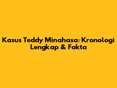Kasus Teddy Minahasa: Kronologi Lengkap & Fakta