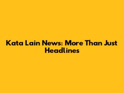 Kata Lain News: More Than Just Headlines