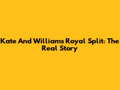 Kate And William's Royal Split: The Real Story