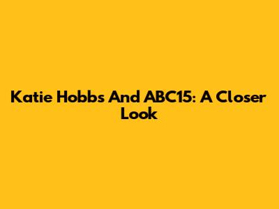 Katie Hobbs And ABC15: A Closer Look