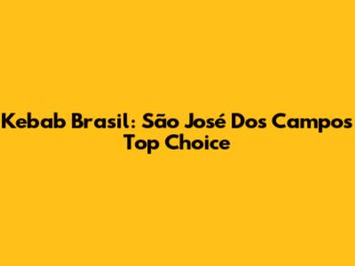 Kebab Brasil: São José Dos Campos' Top Choice