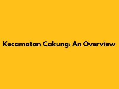 Kecamatan Cakung: An Overview