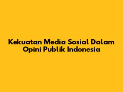 Kekuatan Media Sosial Dalam Opini Publik Indonesia
