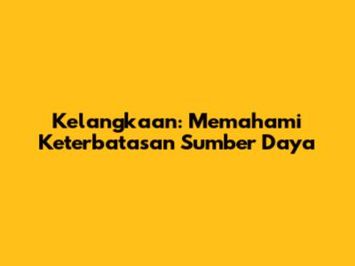 Kelangkaan: Memahami Keterbatasan Sumber Daya