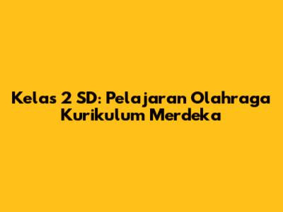 Kelas 2 SD: Pelajaran Olahraga Kurikulum Merdeka
