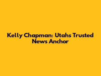 Kelly Chapman: Utah's Trusted News Anchor