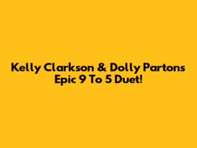 Kelly Clarkson & Dolly Parton's Epic 9 To 5 Duet!