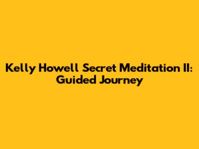 Kelly Howell Secret Meditation II: Guided Journey