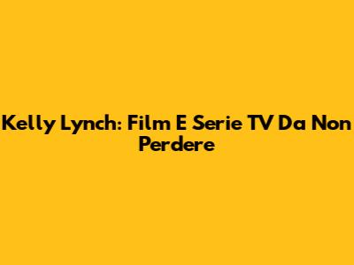 Kelly Lynch: Film E Serie TV Da Non Perdere