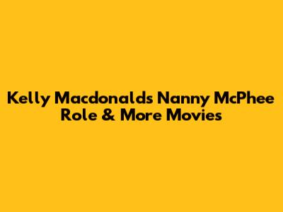Kelly Macdonald's Nanny McPhee Role & More Movies