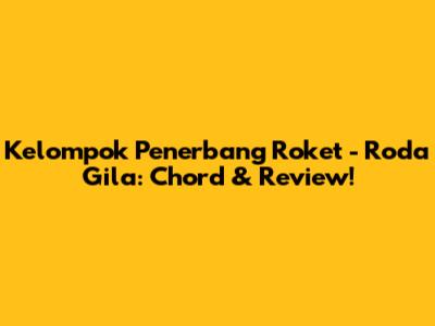 Kelompok Penerbang Roket - Roda Gila: Chord & Review!