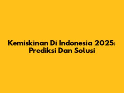Kemiskinan Di Indonesia 2025: Prediksi Dan Solusi