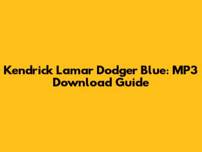 Kendrick Lamar Dodger Blue: MP3 Download Guide