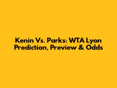 Kenin Vs. Parks: WTA Lyon Prediction, Preview & Odds