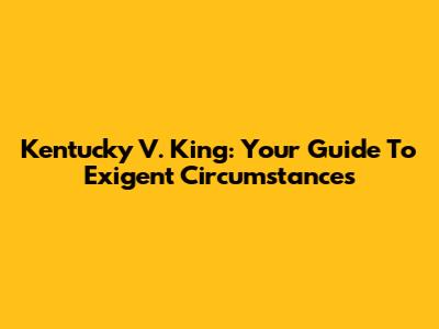 Kentucky V. King: Your Guide To Exigent Circumstances