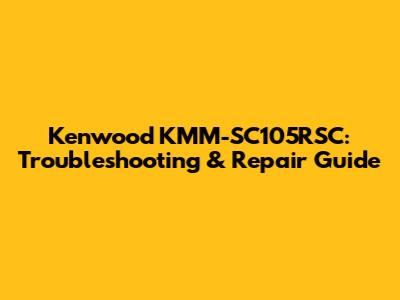 Kenwood KMM-SC105RSC: Troubleshooting & Repair Guide