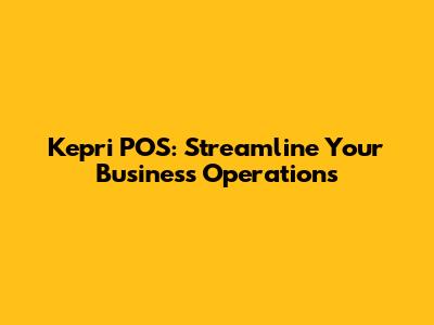 Kepri POS: Streamline Your Business Operations
