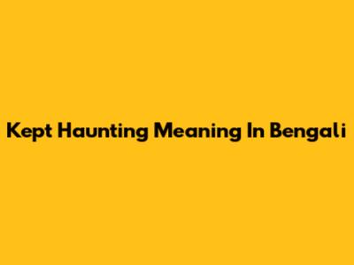 Kept Haunting Meaning In Bengali