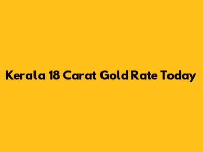 Kerala 18 Carat Gold Rate Today