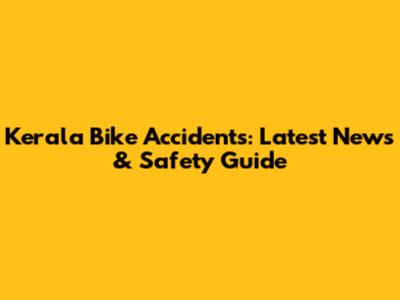 Kerala Bike Accidents: Latest News & Safety Guide