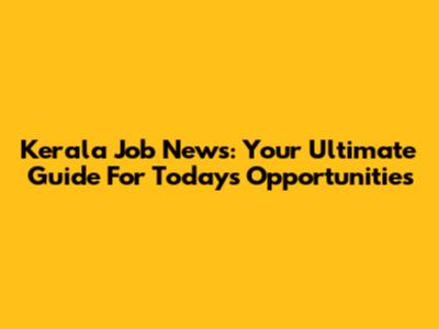 Kerala Job News: Your Ultimate Guide For Today's Opportunities