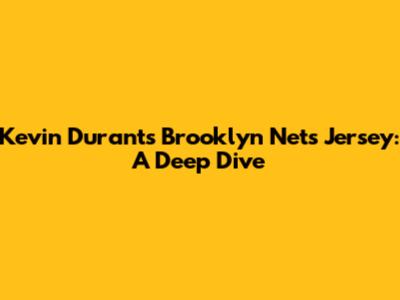 Kevin Durant's Brooklyn Nets Jersey: A Deep Dive