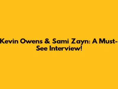 Kevin Owens & Sami Zayn: A Must-See Interview!