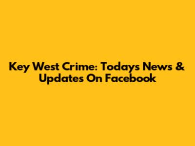 Key West Crime: Today's News & Updates On Facebook