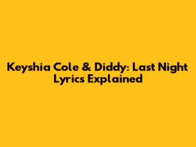 Keyshia Cole & Diddy: "Last Night" Lyrics Explained