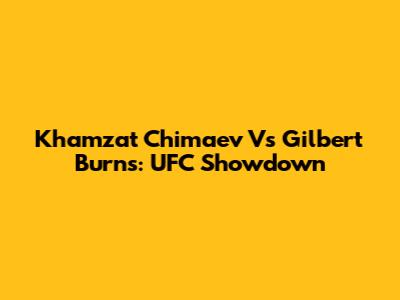 Khamzat Chimaev Vs Gilbert Burns: UFC Showdown