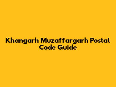 Khangarh Muzaffargarh Postal Code Guide