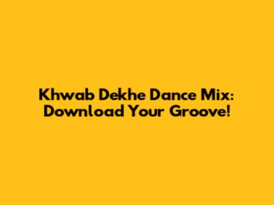 Khwab Dekhe Dance Mix: Download Your Groove!