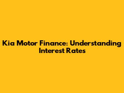 Kia Motor Finance: Understanding Interest Rates