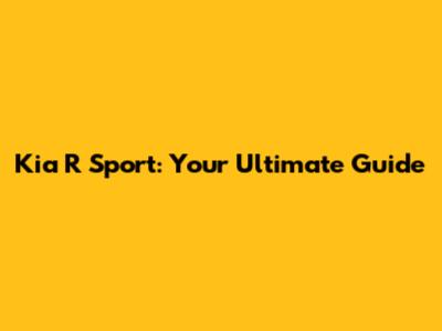 Kia R Sport: Your Ultimate Guide