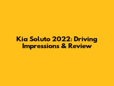 Kia Soluto 2022: Driving Impressions & Review