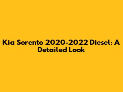 Kia Sorento 2020-2022 Diesel: A Detailed Look