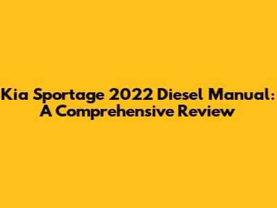 Kia Sportage 2022 Diesel Manual: A Comprehensive Review
